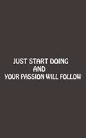 Just Start Doing And Your Passion Will Follow