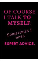 Of course I talk to myself. Sometimes I need expert advice.