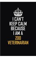 I Can't Keep Calm Because I Am A Zoo Veterinarian: Motivational Career Pride Quote 6x9 Blank Lined Job Inspirational Notebook Journal