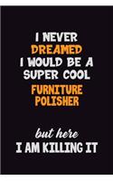 I Never Dreamed I would Be A Super Cool Furniture Polisher But Here I Am Killing It