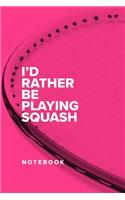 I'd Rather Be Playing Squash - Notebook: Blank College Ruled Gift Journal For Coaches & Players