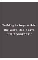 Nothing is impossible, the word itself says 'I'm possible'.: Lined notebook - 115 Pages - Large (6 x 9 inches)
