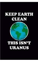 Keep Earth Clean This Isn't Uranus: Blank Journal, Wide Lined Notebook/Composition, Earth Day Funny Environmental Gift for Activists Teens Men Women, Writing Notes Diaries Ideas