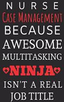 Nurse Case Management Because Awesome Multitasking Ninja Isn't A Real Job Title: Perfect Gift For A Nurse (100 Pages, Blank Notebook, 6 x 9) (Cool Notebooks) Paperback