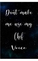 Don't Make Me Use My Chef Voice: The perfect gift for the professional in your life - Funny 119 page lined journal!