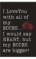 I Love You with all of my BOOBS...