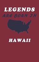 LEGENDS ARE BORN IN Hawaii Notebook Birthday Gift