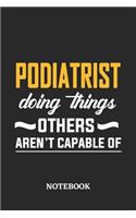 Podiatrist Doing Things Others Aren't Capable of Notebook: 6x9 inches - 110 ruled, lined pages - Greatest Passionate Office Job Journal Utility - Gift, Present Idea