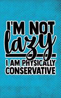 I'm Not Lazy I'm Physically Conservative