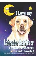 I Love My Labrador Retriever To The Moon and Back - Pet Health and Information Record