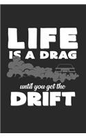 Life is a drag until you get the drift