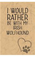 I Would Rather Be With My Irish Wolfhound: Nice Lined Journal, Diary and Gift for a Man, Woman, Girl or Boy Who Really Loves Their Dog