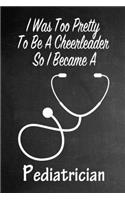 I Was Too Pretty To Be A Cheerleader So I Became A Pediatrician: Funny Gag Gift Notebook Journal for Girls or Women