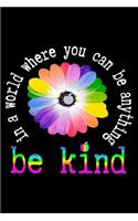 In a world where you can be anything be kind