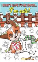 I Don't Have To Be Good... I'm Cute!: Christmas Journal & Coloring Book