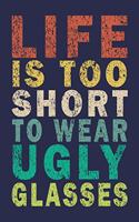Life Is Too Short To Wear Ugly Glasses