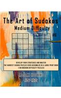 The Art of Sudokus Medium Difficulty #6: Develop Your Strategies And Master The Hardest Sudoku Puzzles Ever Assembled In A Large Print Book (100 Medium Difficulty Puzzles)