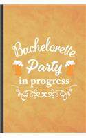Bachelorette Party in Progress: Funny Blank Lined Bachelorette Party Notebook/ Journal, Graduation Appreciation Gratitude Thank You Souvenir Gag Gift, Superb Graphic 110 Pages