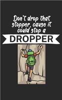 Dont drop that stopper cause it could stop a dropper