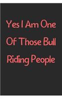 Yes I Am One Of Those Bull Riding People: Lined Journal, 120 Pages, 6 x 9, Funny Bull Riding Gift Idea, Black Matte Finish (Yes I Am One Of Those Bull Riding People Journal)