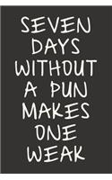 Seven Days Without A Pun Makes One Weak: Gag Gift Funny Blank Lined Notebook Journal or Notepad