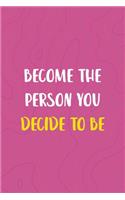 Become The Person You Decide To be
