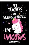 Art Teachers are Fabulous and Magical Like Unicorns Only Better: Best Art Class Teacher Ever Unicorn Gift Notebook