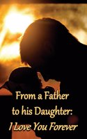 Diary: From a Father to his Daughter - I Love You Forever: Lined Journal to Write In, 125 Page Diary, 6 x 9 Pages, Blank Notebook