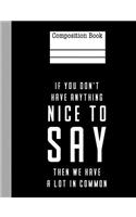 If You Don't Have Anything Nice To Say Then We Have A Lot In Common Composition