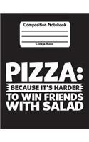 Pizza: Because It's Harder To Win Friends With Salad: Pizza Back To School Notebook College Ruled