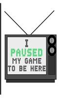 I Paused My Game To Be Here