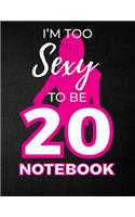 I'm Too Sexy To Be 20 Notebook: Funny Birthday Notebook for Women - Blank Line Composition Notebook and Journal for 20th Birthday Gift: Cute Birthday Girl Quote (8.5 x 11 - 110 pag