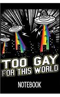 Too Gay for This World Notebook: A Lgbtq Notebook & Gay Pride Journal