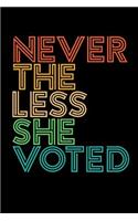 Nevertheless She Voted: This Is a Blank, Lined Journal That Makes a Perfect Women's Political Gift for Men or Women. It's 6x9 with 120 Pages, a Convenient Size to Write Things In.