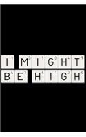 I Might Be High: A 6 X 9 Inch Matte Softcover Paperback Notebook Journal with 120 Blank Lined Pages