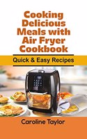 Cooking Delicious Meals with Air Fryer Cookbook