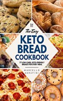 The Easy Keto Bread Cookbook: 77 Low-Carb, Keto-Friendly Breads for Every Meal