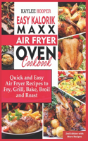 Easy Kalorik Maxx Air Fryer Oven Cookbook: Quick and Easy Air Fryer Recipes to Fry, Grill, Bake, Broil and Roast