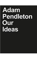 Adam Pendleton: Our Ideas