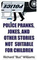 Police Pranks, Jokes, and Other Stories Not Suitable For Children