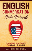 English Conversation Made Natural: Engaging Dialogues to Learn English