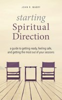 Starting Spiritual Direction: A Guide to Getting Ready, Feeling Safe, and Getting the Most Out of Your Sessions