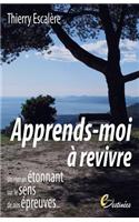 Apprends-Moi a Revivre: Un Roman Etonnant Sur Le Sens de Nos Epreuves