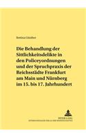 Die Behandlung Der Sittlichkeitsdelikte in Den Policeyordnungen Und Der Spruchpraxis Der Reichsstaedte Frankfurt Am Main Und Nuernberg Im 15. Bis 17. Jahrhundert