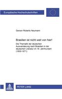 «Brasilien Ist Nicht Weit Von Hier!»: Die Thematik Der Deutschen Auswanderung Nach Brasilien in Der Deutschen Literatur Im 19. Jahrhundert (1800-1871)(1909 Europaeische Hochschulschriften / European University Studie)