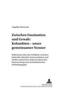 Zwischen Faszination Und Gewalt: - Kolumbien - Unser Gemeinsamer Nenner: Reflexionen Ueber Das Verhaeltnis Zwischen Kultureller Identitaet, Kommunikation Und Medien Anhand Der Diskursanalytischen Untersuchung Einer Kolumb