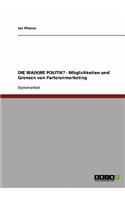 WA(H)RE POLITIK? - Möglichkeiten und Grenzen von Parteienmarketing