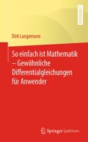 So einfach ist Mathematik – Gewöhnliche Differentialgleichungen für Anwender