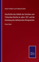 Geschichte des Abfalls der Griechen vom Türkischen Reiche im Jahre 1821 und der Gründung des Hellenischen Königreiches: Erster Band