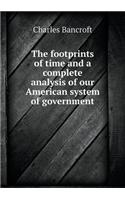 The Footprints of Time and a Complete Analysis of Our American System of Government